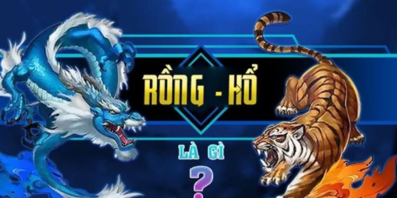 Rồng Hổ game cá cược đơn giản với tỷ lệ trả thưởng cực cao