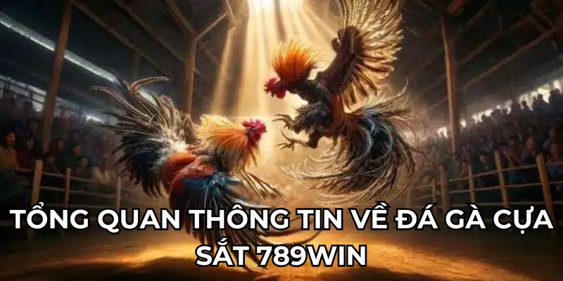 Tổng quan thông tin về đá gà cựa sắt 789Win